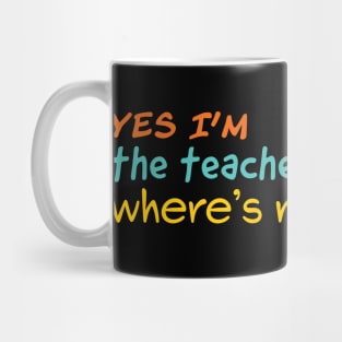 Yes I'm the teacher. Where is my Coffee? Mug